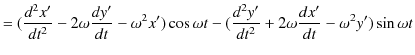 $\displaystyle =(\dfrac{d^{2}x'}{dt^{2}}-2\omega\dfrac{dy'}{dt}-\omega^{2}x')\co...
...ega t-(\dfrac{d^{2}y'}{dt^{2}}+2\omega\dfrac{dx'}{dt}-\omega^{2}y')\sin\omega t$