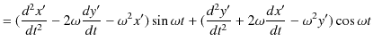 $\displaystyle =(\dfrac{d^{2}x'}{dt^{2}}-2\omega\dfrac{dy'}{dt}-\omega^{2}x')\si...
...ega t+(\dfrac{d^{2}y'}{dt^{2}}+2\omega\dfrac{dx'}{dt}-\omega^{2}y')\cos\omega t$