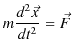 $\displaystyle m\dfrac{d^{2}\vec{x}}{dt^{2}}=\vec{F}\,$