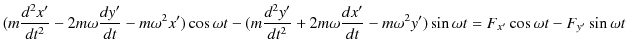 $\displaystyle (m\dfrac{d^{2}x'}{dt^{2}}-2m\omega\dfrac{dy'}{dt}-m\omega^{2}x')\...
...dfrac{dx'}{dt}-m\omega^{2}y')\sin\omega t=F_{x'}\cos\omega t-F_{y'}\sin\omega t$