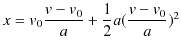 $\displaystyle x=v_{0}\dfrac{v-v_{0}}{a}+\dfrac{1}{2}a(\dfrac{v-v_{0}}{a})^{2}$