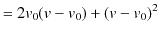 $\displaystyle =2v_{0}(v-v_{0})+(v-v_{0})^{2}$