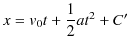 $\displaystyle x=v_{0}t+\dfrac{1}{2}at^{2}+C'$