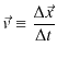 $\displaystyle \vec{v}\equiv\dfrac{\Delta\vec{x}}{\Delta t}$