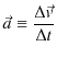 $\displaystyle \vec{a}\equiv\dfrac{\Delta\vec{v}}{\Delta t}$