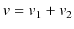 $\displaystyle v=v_{1}+v_{2}$