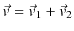 $\displaystyle \vec{v}=\vec{v}_{1}+\vec{v}_{2}$