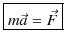 $\displaystyle \fbox{$m\vec{a}=\vec{F}$}$