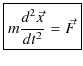 $\displaystyle \fbox{$m\dfrac{d^{2}\vec{x}}{dt^{2}}=\vec{F}$}$