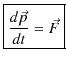 $\displaystyle \fbox{$\dfrac{d\vec{p}}{dt}=\vec{F}$}$