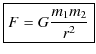 $\displaystyle \fbox{$F=G\dfrac{m_{1}m_{2}}{r^{2}}$}$