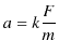 $\displaystyle a=k\dfrac{F}{m}$