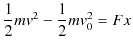 $\displaystyle \dfrac{1}{2}mv^{2}-\dfrac{1}{2}mv_{0}^{2}=Fx$