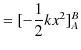 $\displaystyle =[-\dfrac{1}{2}kx^{2}]_{A}^{B}$