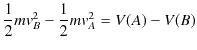 $\displaystyle \dfrac{1}{2}mv_{B}^{2}-\dfrac{1}{2}mv_{A}^{2}=V(A)-V(B)$