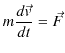 $\displaystyle m\dfrac{d\vec{v}}{dt}=\vec{F}$