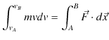 $\displaystyle \int_{v_{A}}^{v_{B}}mvdv=\int_{A}^{B}\vec{F}\cdot d\vec{x}$