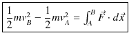 $\displaystyle \fbox{$\dfrac{1}{2}mv_{B}^{2}-\dfrac{1}{2}mv_{A}^{2}=\int_{A}^{B}\vec{F}\cdot d\vec{x}$}$