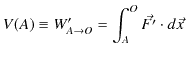 $\displaystyle V(A)\equiv W'_{A\to O}=\int_{A}^{O}\vec{F'}\cdot d\vec{x}$