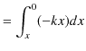 $\displaystyle =\int_{x}^{0}(-kx)dx$