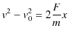 $\displaystyle v^{2}-v_{0}^{2}=2\dfrac{F}{m}x$