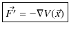 $\displaystyle \fbox{$\vec{F'}=-\nabla V(\vec{x})$}$