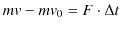 $\displaystyle mv-mv_{0}=F\cdot\Delta t$