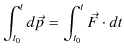 $\displaystyle \int_{t_{0}}^{t}d\vec{p}=\int_{t_{0}}^{t}\vec{F}\cdot dt$