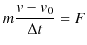 $\displaystyle m\dfrac{v-v_{0}}{\Delta t}=F$