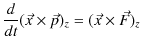 $\displaystyle \dfrac{d}{dt}(\vec{x}\times\vec{p})_{z}=(\vec{x}\times\vec{F})_{z}$