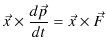 $\displaystyle \vec{x}\times\dfrac{d\vec{p}}{dt}=\vec{x}\times\vec{F}$