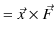 $\displaystyle =\vec{x}\times\vec{F}$