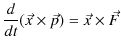 $\displaystyle \dfrac{d}{dt}(\vec{x}\times\vec{p})=\vec{x}\times\vec{F}$