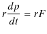 $\displaystyle r\dfrac{dp}{dt}=rF$