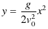 $\displaystyle y=\dfrac{g}{2v_{0}^{2}}x^{2}$