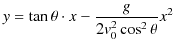 $\displaystyle y=\tan\theta\cdot x-\dfrac{g}{2v_{0}^{2}\cos^{2}\theta}x^{2}$