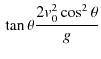 $\displaystyle \,\tan\theta\dfrac{2v_{0}^{2}\cos^{2}\theta}{g}$