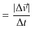 $\displaystyle =\dfrac{\vert\Delta\vec{v}\vert}{\Delta t}$