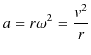 $\displaystyle a=r\omega^{2}=\dfrac{v^{2}}{r}$