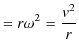 $\displaystyle =r\omega^{2}=\dfrac{v^{2}}{r}$