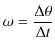 $ \omega=\dfrac{\Delta\theta}{\Delta t}$