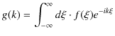 $\displaystyle g(k)=\int_{-\infty}^{\infty}d\xi\cdot f(\xi)e^{-ik\xi}$