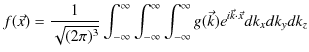 $\displaystyle f(\vec{x})=\dfrac{1}{\sqrt{(2\pi)^{3}}}\int_{-\infty}^{\infty}\in...
...fty}\int_{-\infty}^{\infty}g(\vec{k})e^{i\vec{k}\cdot\vec{x}}dk_{x}dk_{y}dk_{z}$