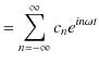 $\displaystyle =\sum_{n=-\infty}^{\infty}c_{n}e^{in\omega t}$