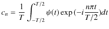 $\displaystyle c_{n}=\dfrac{1}{T}\int_{-T/2}^{T/2}\psi(t)\exp⁡(-i\dfrac{n\pi t}{T/2})dt$