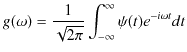 $\displaystyle g(\omega)=\dfrac{1}{\sqrt{2\pi}}\int_{-\infty}^{\infty}\psi(t)e^{-i\omega t}dt$