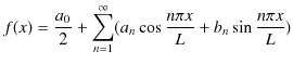 $\displaystyle f(x)=\dfrac{a_{0}}{2}+\sum_{n=1}^\infty(a_{n}\cos\dfrac{n\pi x}{L}+b_{n}\sin\dfrac{n\pi x}{L})$