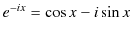 $\displaystyle e^{-ix}=\cos x-i\sin x$