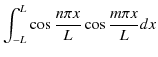 $\displaystyle \int_{-L}^{L}\cos\dfrac{n\pi x}{L}\cos\dfrac{m\pi x}{L}dx$