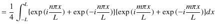 $\displaystyle =\dfrac{1}{4}\int_{-L}^{L}\{\exp⁡(i\dfrac{n\pi x}{L})+\exp⁡(-...
...rac{n\pi x}{L})\}\{\exp⁡(i\dfrac{m\pi x}{L})+\exp⁡(-i\dfrac{m\pi x}{L})\}dx$